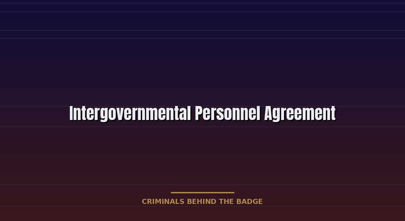 Intergovernmental Personnel Agreement (IPA) — Structure, Authority, and Operational Reality